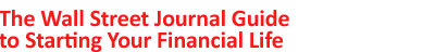 Wall Street Journal Guide to Starting Your Financial Life